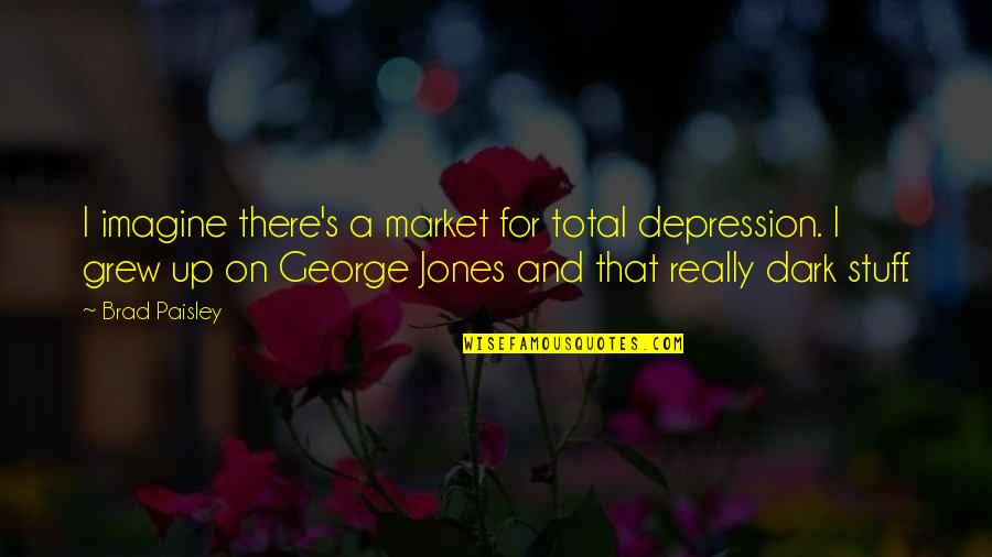 Keelhaul Key Quotes By Brad Paisley: I imagine there's a market for total depression.