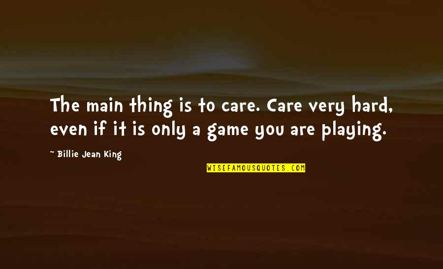 Keelhauled Quotes By Billie Jean King: The main thing is to care. Care very