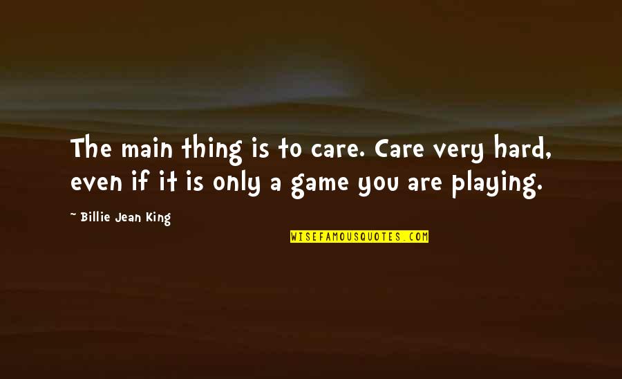 Keelhauled Quotes By Billie Jean King: The main thing is to care. Care very Keelhauled Quotes By Billie Jean King: The main thing is to care. Care very