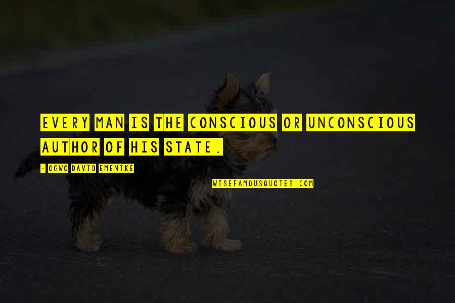 Keelhauled Quotes By Ogwo David Emenike: Every man is the conscious or unconscious author Keelhauled Quotes By Ogwo David Emenike: Every man is the conscious or unconscious author