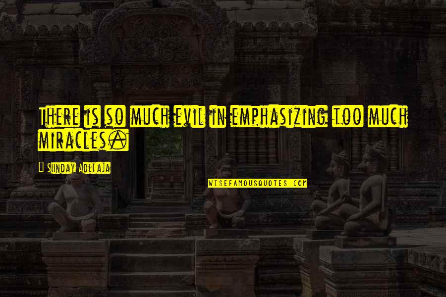 Keelie Oar Quotes By Sunday Adelaja: There is so much evil in emphasizing too