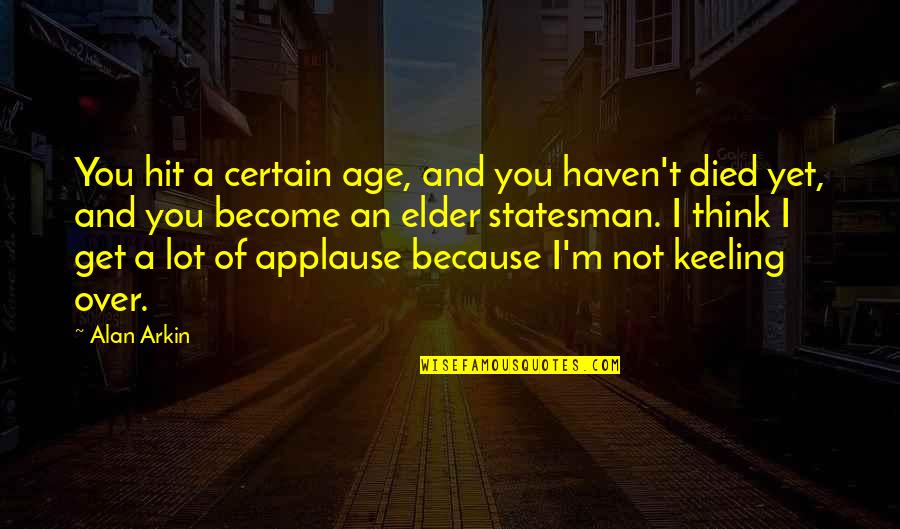 Keeling Quotes By Alan Arkin: You hit a certain age, and you haven't Keeling Quotes By Alan Arkin: You hit a certain age, and you haven't