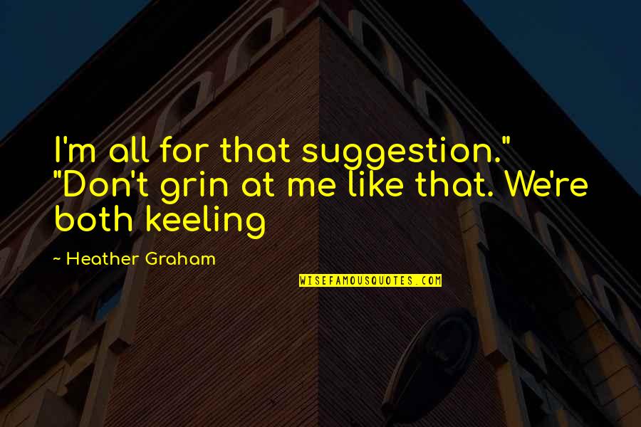 Keeling Quotes By Heather Graham: I'm all for that suggestion." "Don't grin at