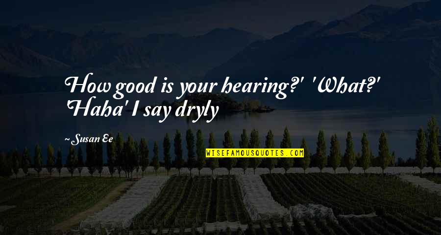 Keelless Boat Quotes By Susan Ee: How good is your hearing?' 'What?' 'Haha' I