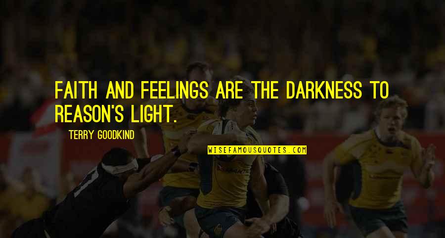 Keelless Boat Quotes By Terry Goodkind: Faith and feelings are the darkness to reason's Keelless Boat Quotes By Terry Goodkind: Faith and feelings are the darkness to reason's