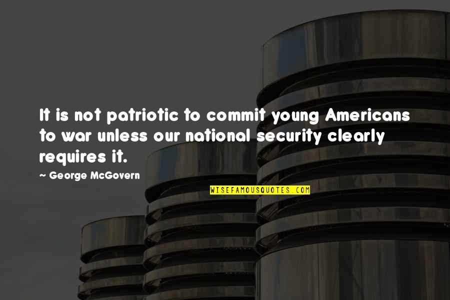Keelson Quotes By George McGovern: It is not patriotic to commit young Americans