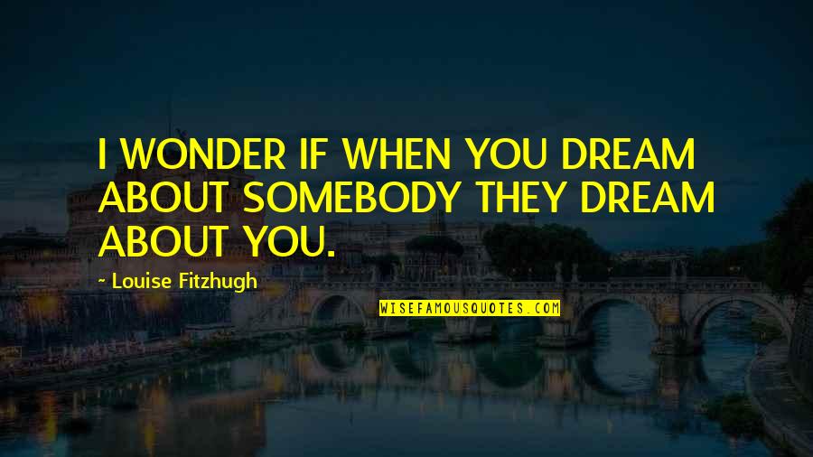 Keelson Quotes By Louise Fitzhugh: I WONDER IF WHEN YOU DREAM ABOUT SOMEBODY