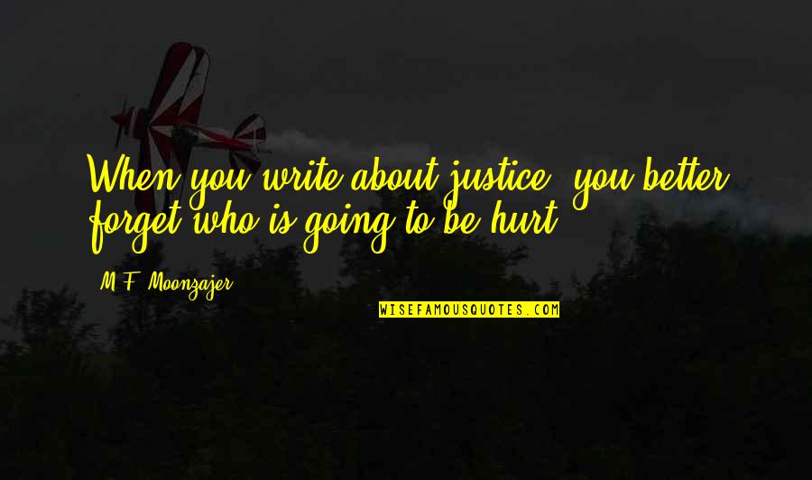 Keely Hazel Quotes By M.F. Moonzajer: When you write about justice, you better forget