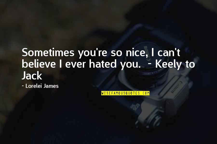 Keely's Quotes By Lorelei James: Sometimes you're so nice, I can't believe I