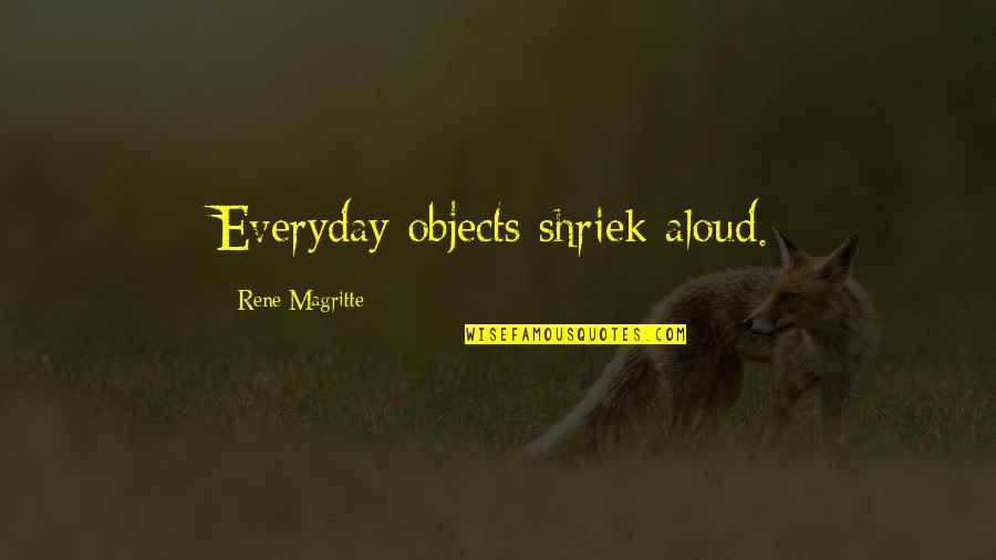 Keema High School Quotes By Rene Magritte: Everyday objects shriek aloud.