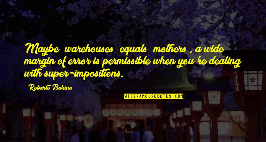 Keemala Quotes By Roberto Bolano: Maybe "warehouses" equals "mothers", a wide margin of Keemala Quotes By Roberto Bolano: Maybe "warehouses" equals "mothers", a wide margin of