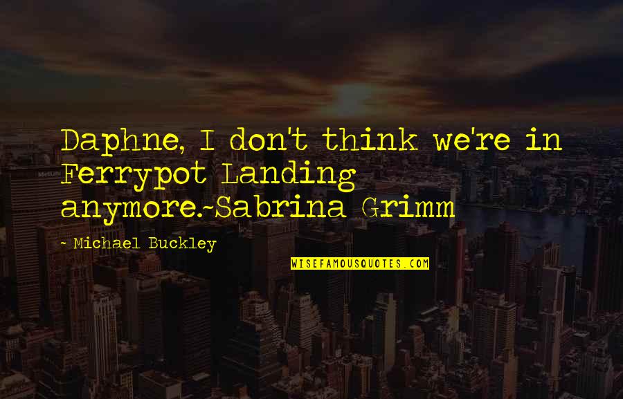 Keemilised Lokid Quotes By Michael Buckley: Daphne, I don't think we're in Ferrypot Landing