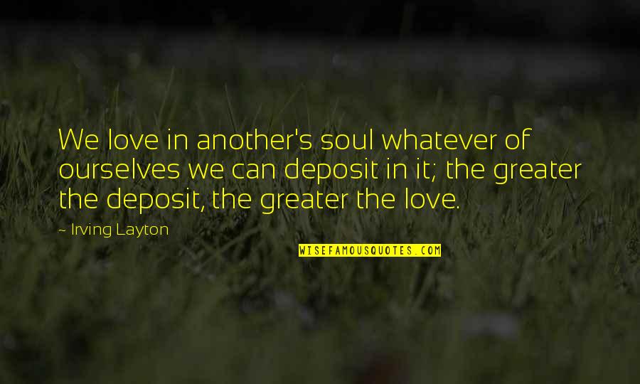 Keen As Mustard Quotes By Irving Layton: We love in another's soul whatever of ourselves Keen As Mustard Quotes By Irving Layton: We love in another's soul whatever of ourselves