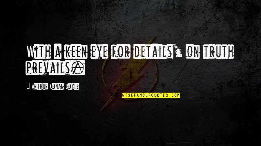 Keen Eye Quotes By Arthur Conan Doyle: With a keen eye for details, on truth