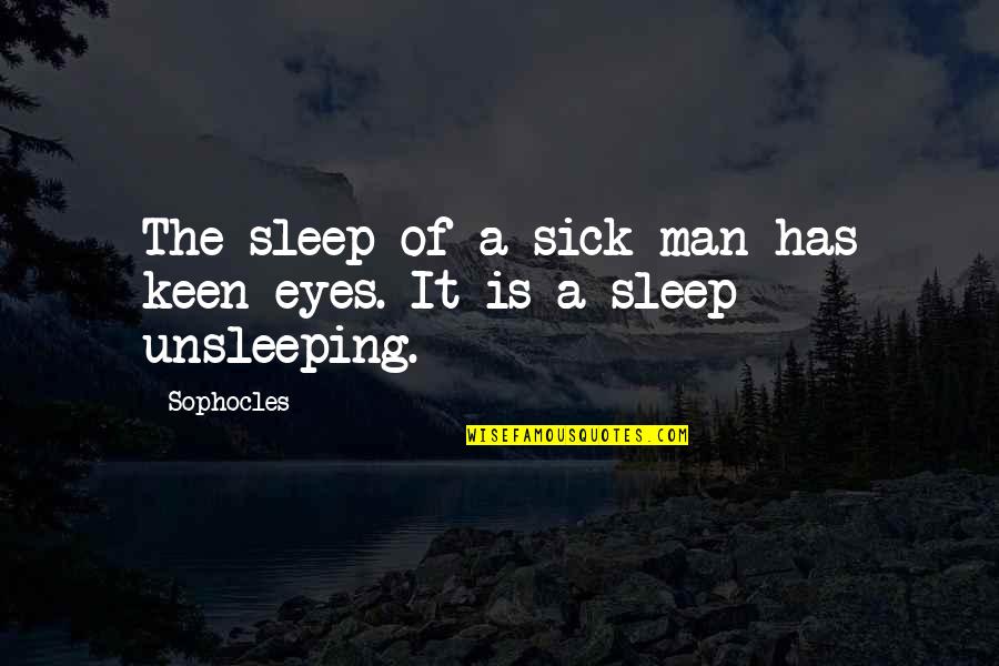 Keen Eye Quotes By Sophocles: The sleep of a sick man has keen