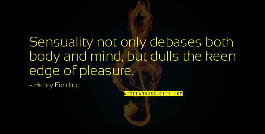 Keen Mind Quotes By Henry Fielding: Sensuality not only debases both body and mind, Keen Mind Quotes By Henry Fielding: Sensuality not only debases both body and mind,
