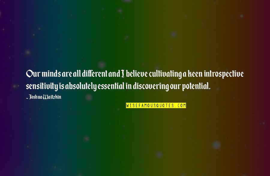 Keen Mind Quotes By Joshua Waitzkin: Our minds are all different and I believe Keen Mind Quotes By Joshua Waitzkin: Our minds are all different and I believe