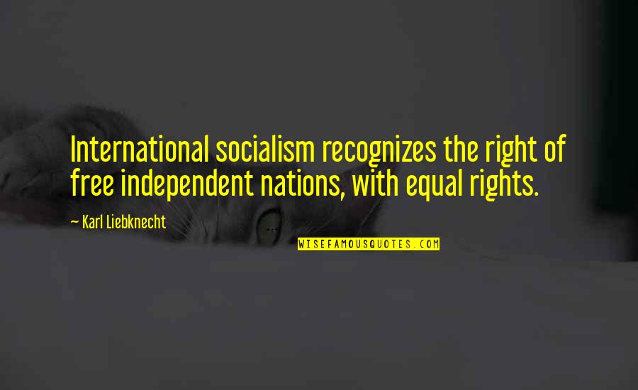 Keena Soga Quotes By Karl Liebknecht: International socialism recognizes the right of free independent