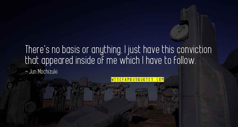 Keenam Atau Quotes By Jun Mochizuki: There's no basis or anything. I just have Keenam Atau Quotes By Jun Mochizuki: There's no basis or anything. I just have