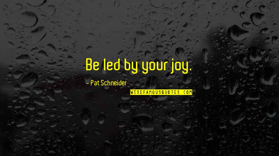 Keenan Cornelius Quotes By Pat Schneider: Be led by your joy. Keenan Cornelius Quotes By Pat Schneider: Be led by your joy.