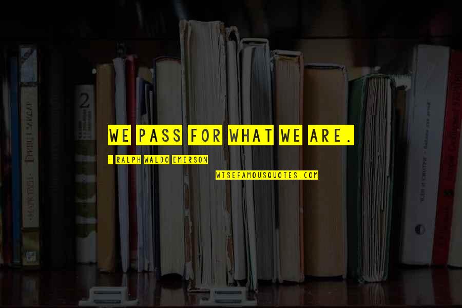 Keenan Cornelius Quotes By Ralph Waldo Emerson: We pass for what we are. Keenan Cornelius Quotes By Ralph Waldo Emerson: We pass for what we are.