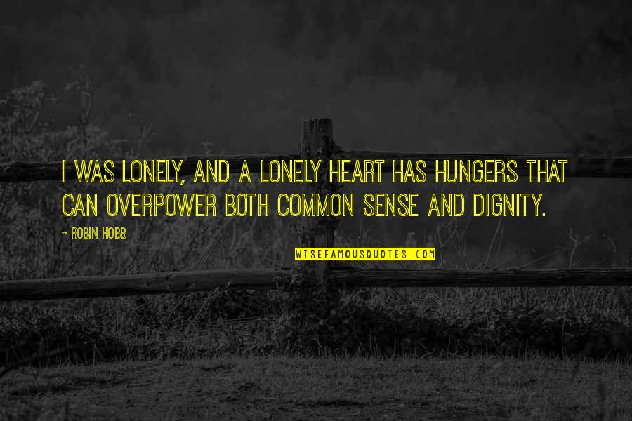 Keenan Cornelius Quotes By Robin Hobb: I was lonely, and a lonely heart has Keenan Cornelius Quotes By Robin Hobb: I was lonely, and a lonely heart has