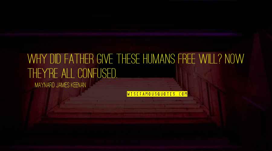 Keenan Quotes By Maynard James Keenan: Why did Father give these humans free will?