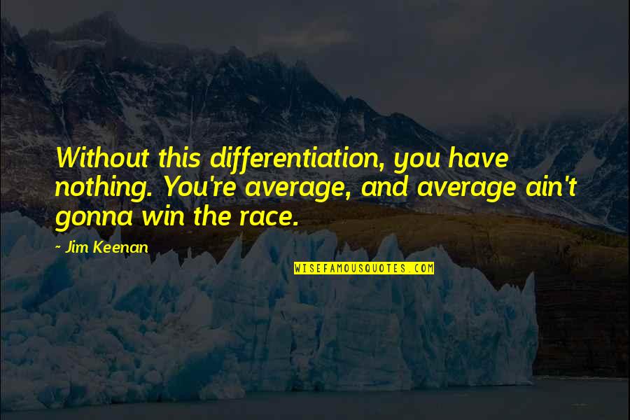 Keenan's Quotes By Jim Keenan: Without this differentiation, you have nothing. You're average,