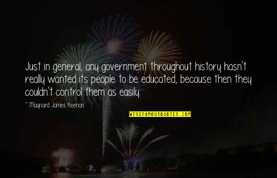 Keenan's Quotes By Maynard James Keenan: Just in general, any government throughout history hasn't