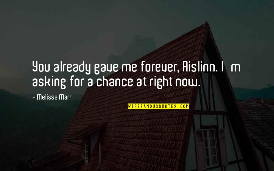 Keenan's Quotes By Melissa Marr: You already gave me forever, Aislinn. I'm asking