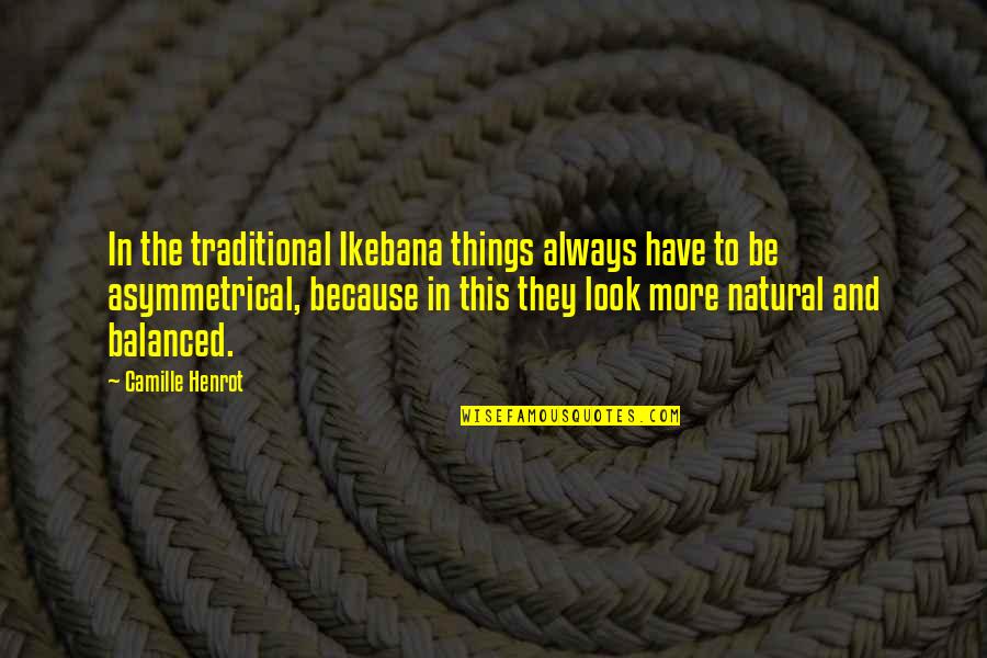 Keenash Quotes By Camille Henrot: In the traditional Ikebana things always have to Keenash Quotes By Camille Henrot: In the traditional Ikebana things always have to