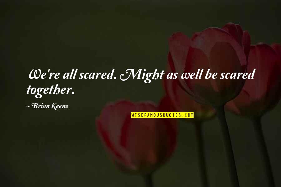 Keene Quotes By Brian Keene: We're all scared. Might as well be scared