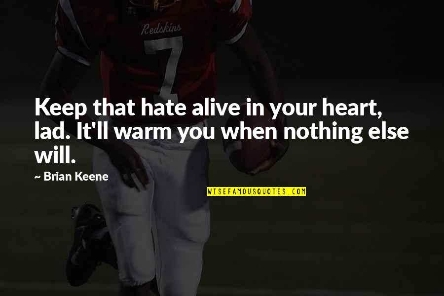 Keene Quotes By Brian Keene: Keep that hate alive in your heart, lad.