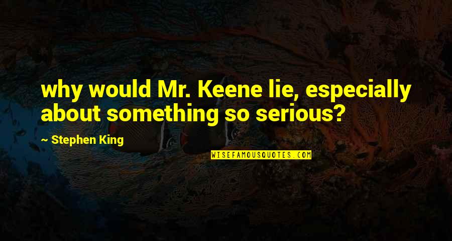 Keene Quotes By Stephen King: why would Mr. Keene lie, especially about something