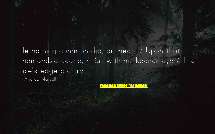 Keener Quotes By Andrew Marvell: He nothing common did, or mean, / Upon