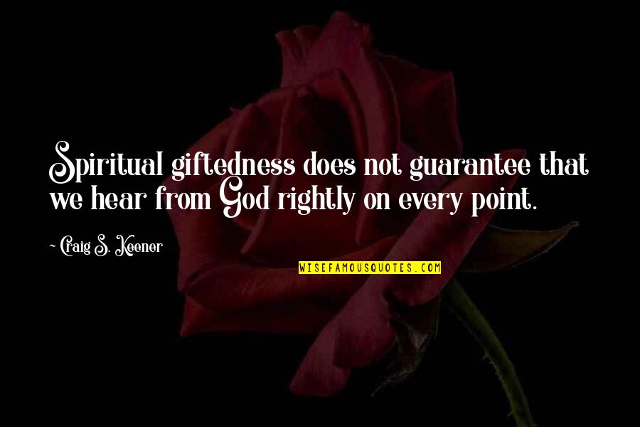 Keener Quotes By Craig S. Keener: Spiritual giftedness does not guarantee that we hear