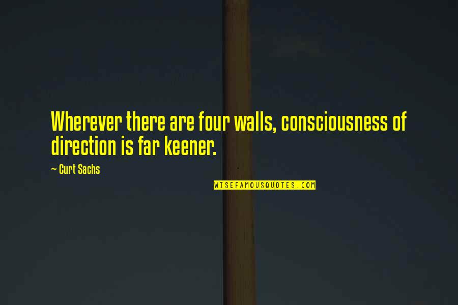 Keener Quotes By Curt Sachs: Wherever there are four walls, consciousness of direction