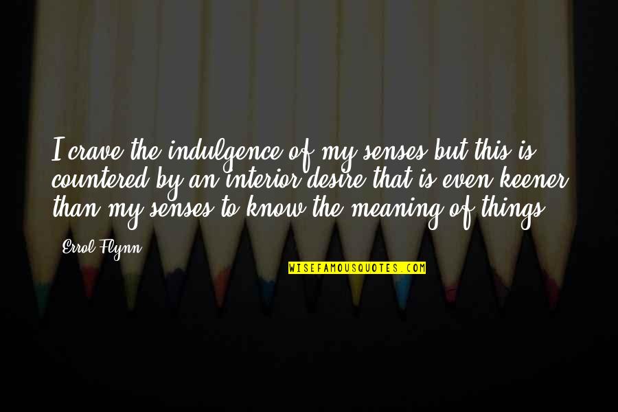 Keener Quotes By Errol Flynn: I crave the indulgence of my senses but