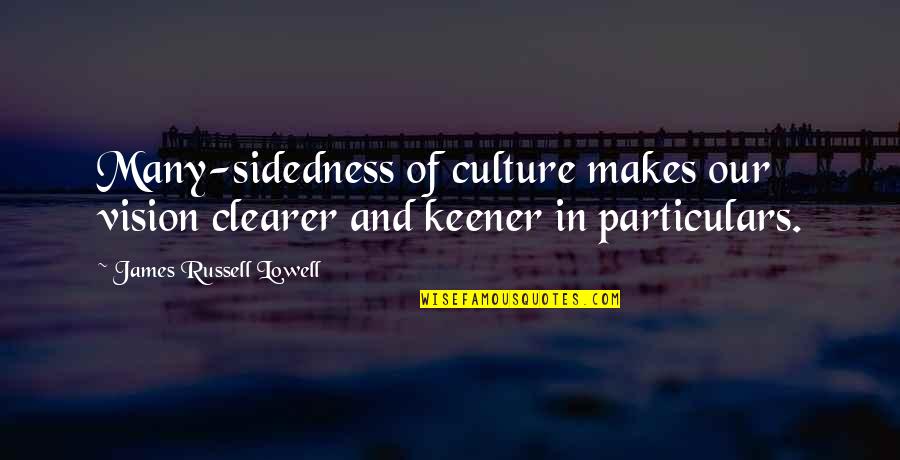 Keener Quotes By James Russell Lowell: Many-sidedness of culture makes our vision clearer and