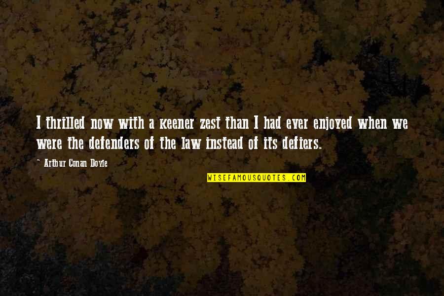 Keener Than Quotes By Arthur Conan Doyle: I thrilled now with a keener zest than Keener Than Quotes By Arthur Conan Doyle: I thrilled now with a keener zest than