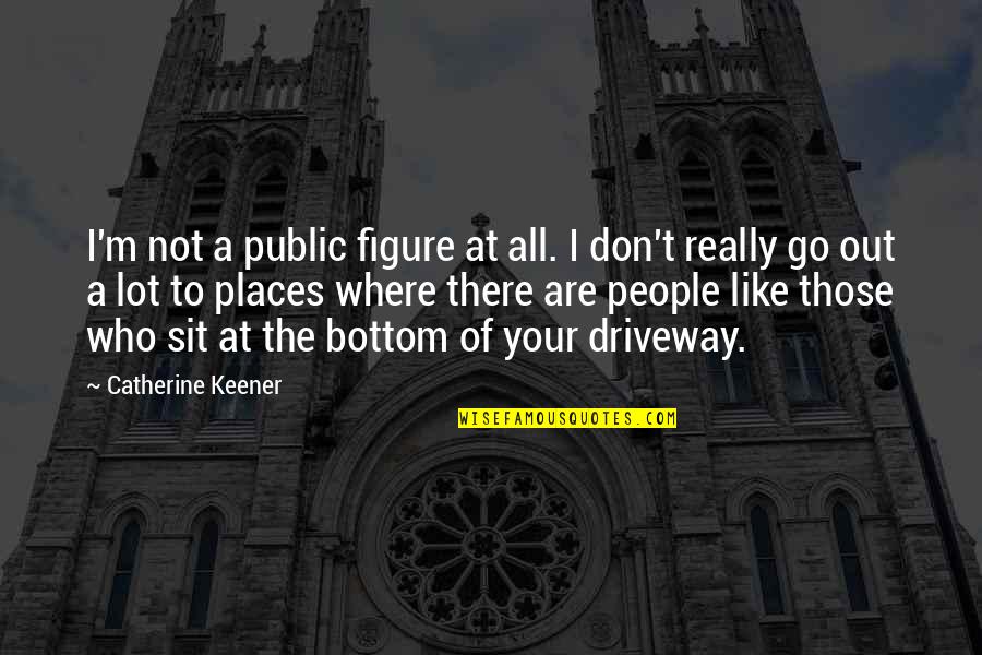 Keener Than Quotes By Catherine Keener: I'm not a public figure at all. I