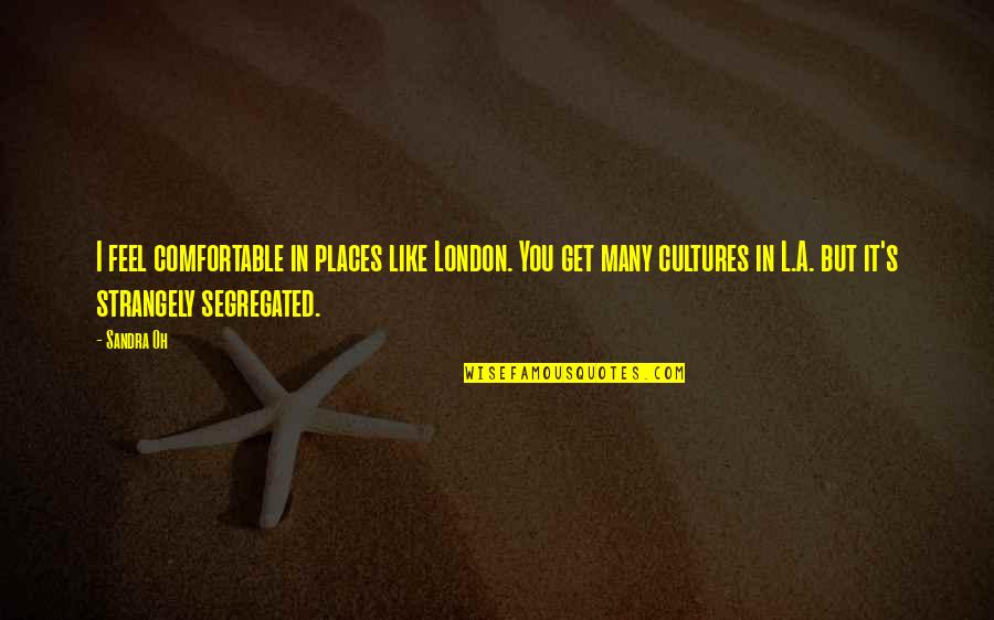 Keenly Crossword Quotes By Sandra Oh: I feel comfortable in places like London. You Keenly Crossword Quotes By Sandra Oh: I feel comfortable in places like London. You