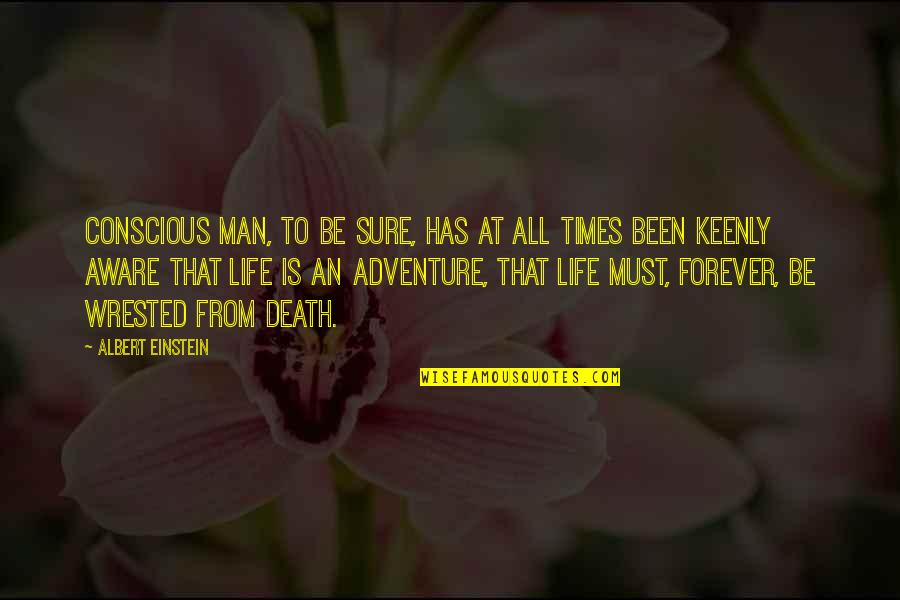 Keenly Quotes By Albert Einstein: Conscious man, to be sure, has at all