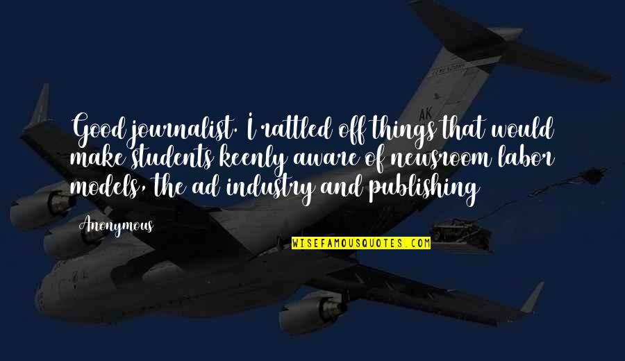 Keenly Quotes By Anonymous: Good journalist. I rattled off things that would