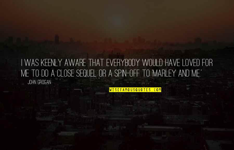 Keenly Quotes By John Grogan: I was keenly aware that everybody would have