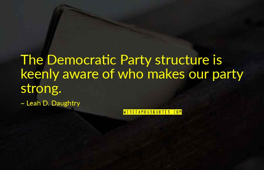 Keenly Quotes By Leah D. Daughtry: The Democratic Party structure is keenly aware of