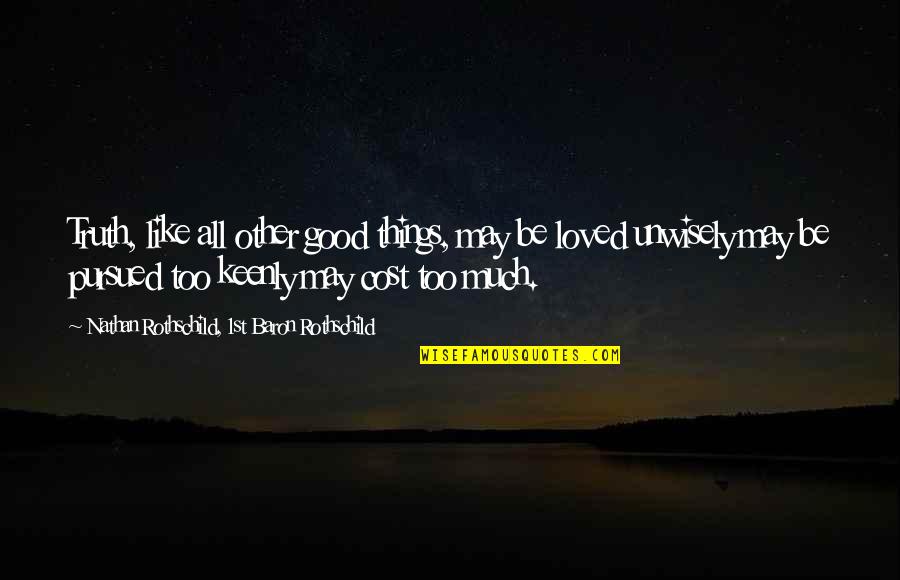 Keenly Quotes By Nathan Rothschild, 1st Baron Rothschild: Truth, like all other good things, may be