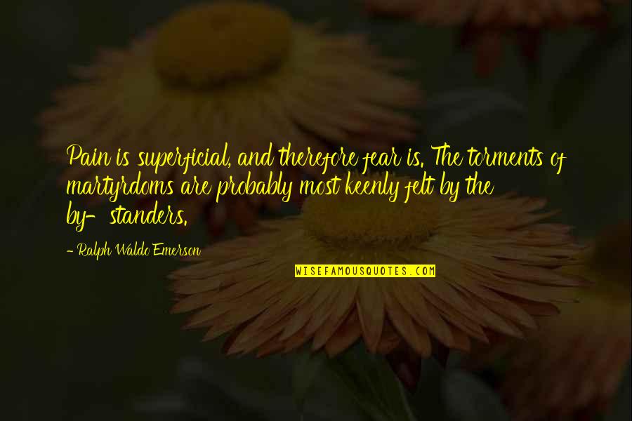Keenly Quotes By Ralph Waldo Emerson: Pain is superficial, and therefore fear is. The