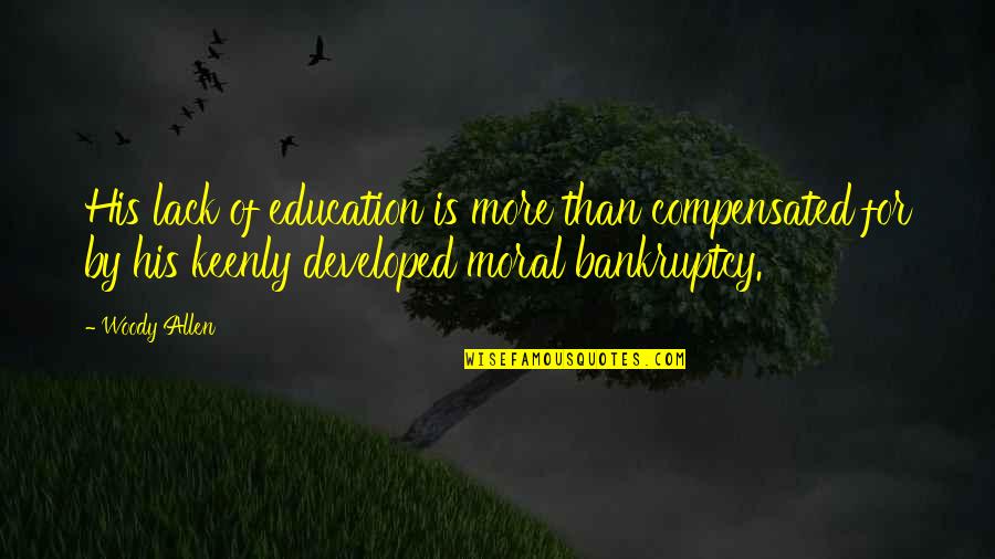Keenly Quotes By Woody Allen: His lack of education is more than compensated