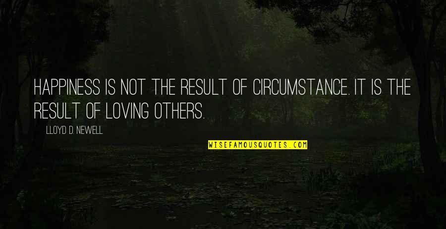 Keenly With Enthusiasm Quotes By Lloyd D. Newell: Happiness is not the result of circumstance. It